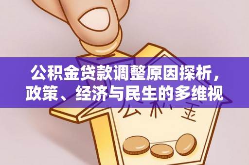惠民公积金贷款调整原因探析，政策、经济与民生的多维视角