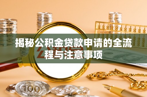 惠民揭秘公积金贷款申请的全流程与注意事项
