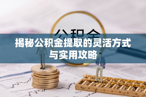 惠民揭秘公积金提取的灵活方式与实用攻略