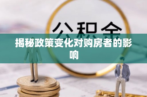 惠民揭秘政策变化对购房者的影响