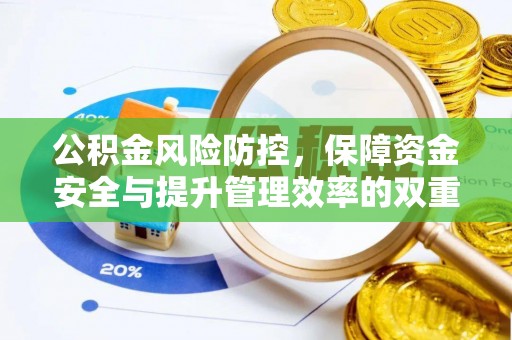 惠民公积金风险防控，保障资金安全与提升管理效率的双重探索