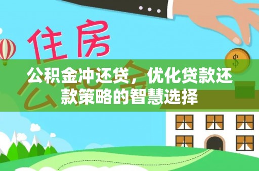 惠民公积金冲还贷，优化贷款还款策略的智慧选择