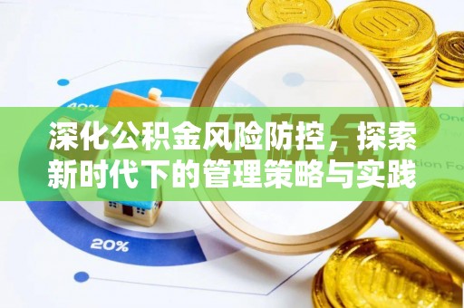惠民深化公积金风险防控，探索新时代下的管理策略与实践